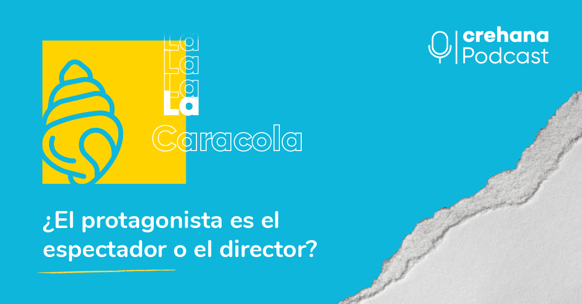 La Caracola Podcast, episodio 6: ¿El protagonista es el espectador o el director?