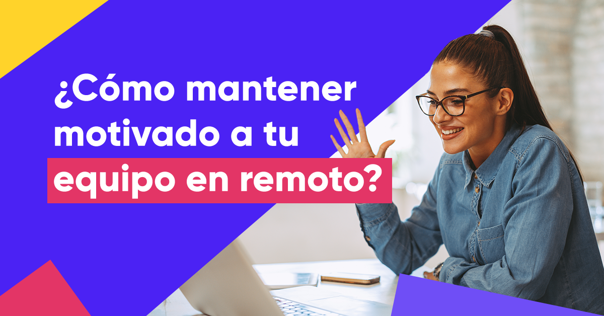 Cómo mantener motivado a tu equipo a través del trabajo remoto