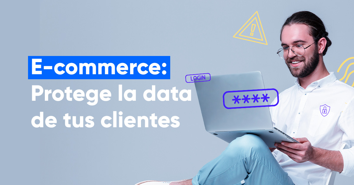 Seguridad en el comercio electrónico: Protege la data de tus clientes