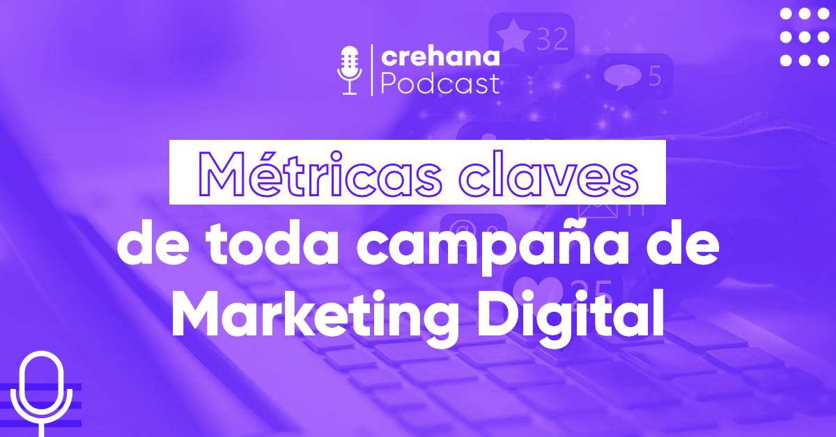Crehana Podcast: Métricas de toda campaña de Marketing Digital