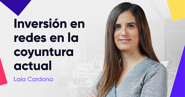 Webinar: Inversión en redes en la coyuntura actual con Laia Cardona