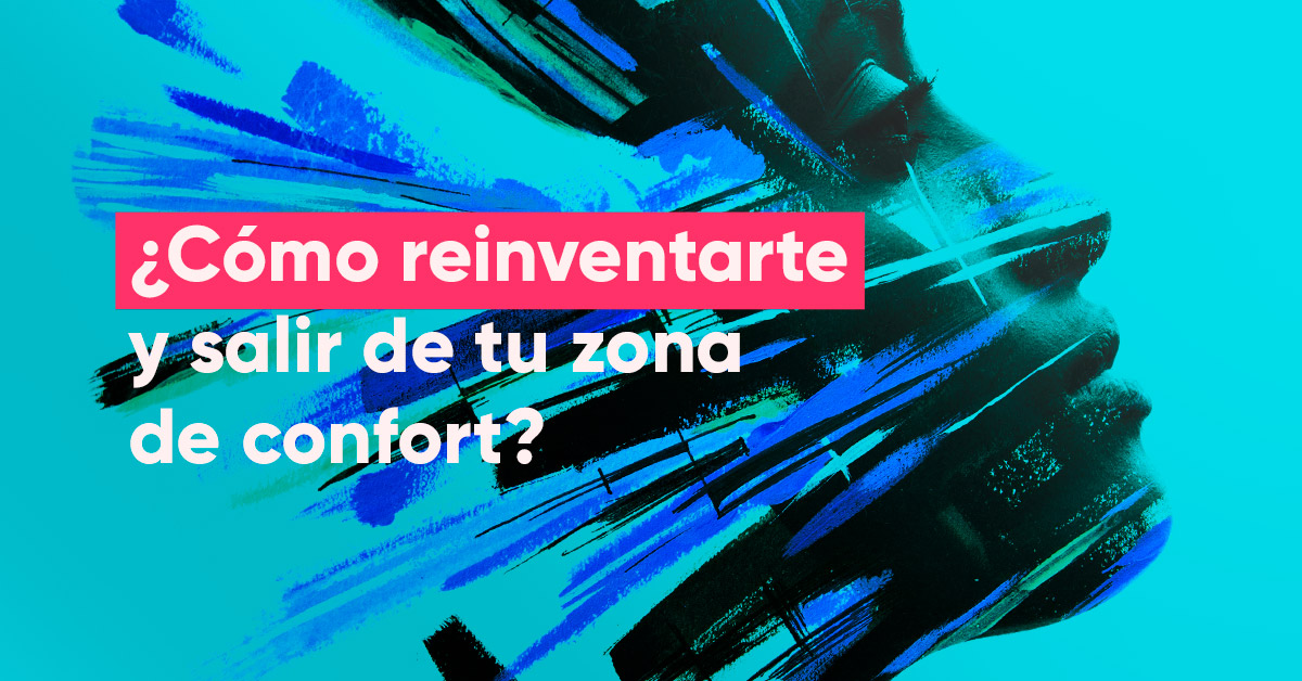 ¿Tu zona de confort y tú tienen una relación complicada? Reinventarse puede ser la solución